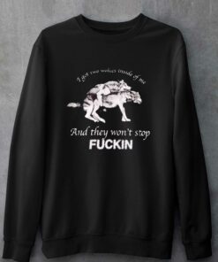 I Got Two Wolves Inside Of Me And They Won't Stop Fuckin T-shirt 3 I Got Two Wolves Inside Of Me And They Wont Stop Fuckin T shirt 4