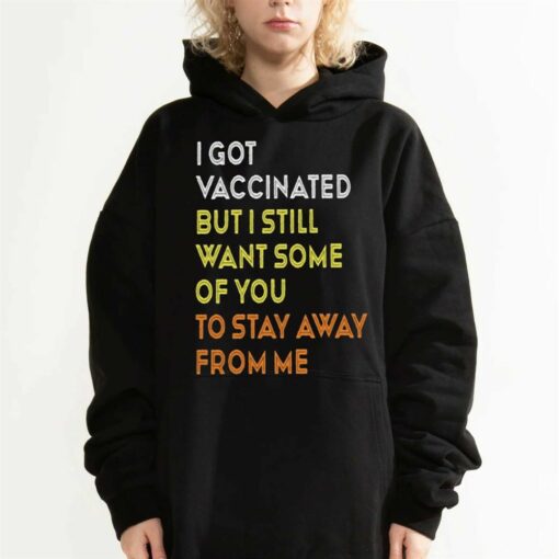 I Got Vaccinated But I Still Want Some Of You To Stay Away From Mr T-shirt