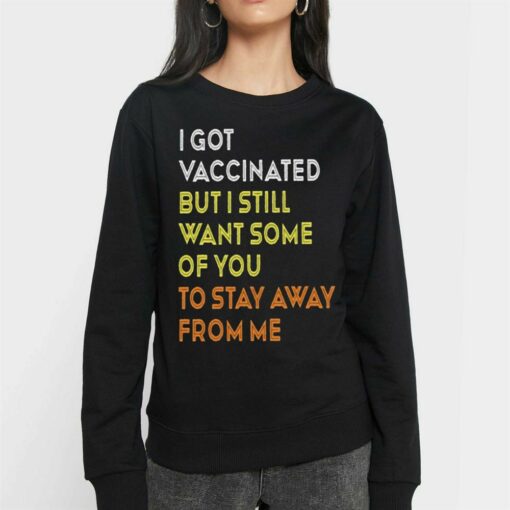 I Got Vaccinated But I Still Want Some Of You To Stay Away From Mr T-shirt