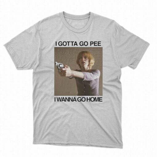 I Gotta Go Pee I Wanna Go Home T-shirt