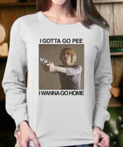 I Gotta Go Pee I Wanna Go Home T-shirt 3 I Gotta Go Pee I Wanna Go Home T shirt 4