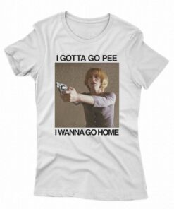 I Gotta Go Pee I Wanna Go Home T-shirt 4 I Gotta Go Pee I Wanna Go Home T shirt 5