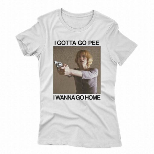 I Gotta Go Pee I Wanna Go Home T-shirt