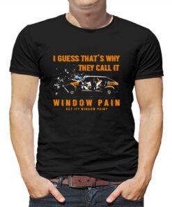 I Guess That’s Why They Call It Window Pain Shirt I Guess That’s Why They Call It Window Pain Shirt