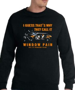 I Guess That's Why They Call It Window Pain Shirt 3 I Guess Thats Why They Call It Window Pain Shirt 4
