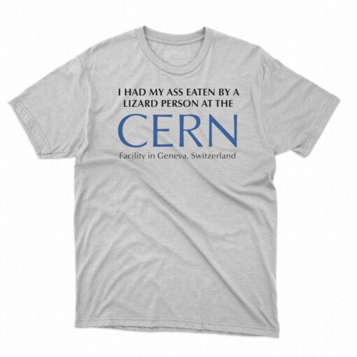 I Had My Ass Eaten By A Lizard Person At The Cern Shirt