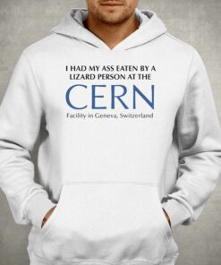 I Had My Ass Eaten By A Lizard Person At The Cern Shirt 2 I Had My Ass Eaten By A Lizard Person At The Cern Shirt 3