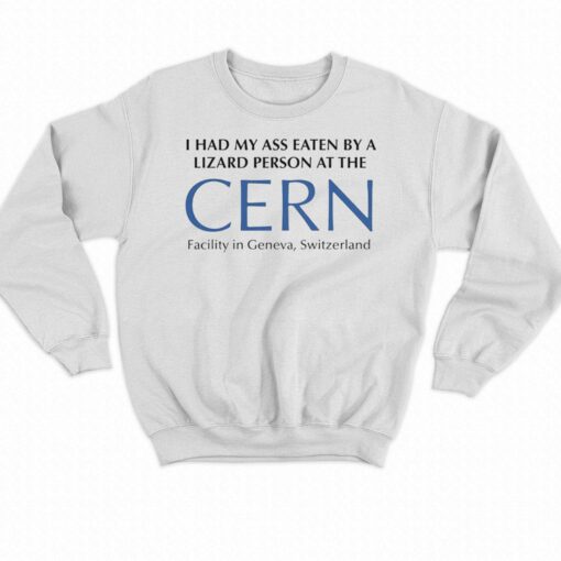 I Had My Ass Eaten By A Lizard Person At The Cern Shirt