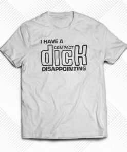 I Have A Compact Dick T-shirt I Have A Compact Dick T-shirt