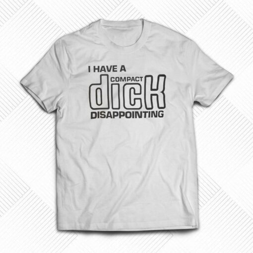 I Have A Compact Dick T-shirt