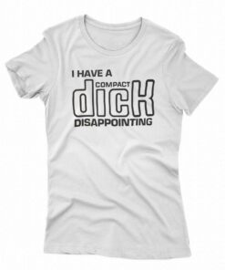 I Have A Compact Dick T-shirt I Have A Compact Dick T-shirt