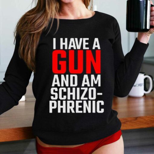 I Have A Gun And Am Schizo-phrenic Shirt