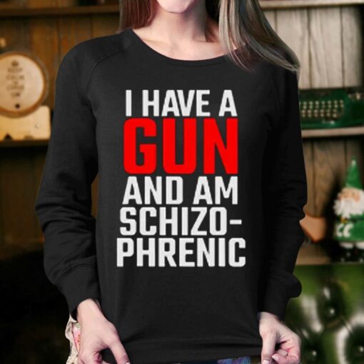 I Have A Gun And Am Schizo-phrenic Shirt