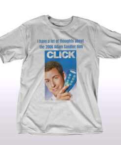 I Have A Lot Of Thoughts About The 2006 Adam Sandler Film Click T-shirt I Have A Lot Of Thoughts About The 2006 Adam Sandler Film Click T-shirt