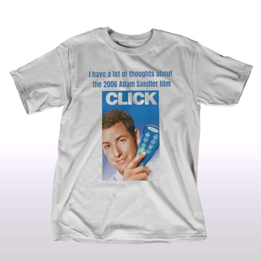 I Have A Lot Of Thoughts About The 2006 Adam Sandler Film Click T-shirt