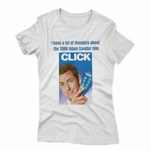 I Have A Lot Of Thoughts About The 2006 Adam Sandler Film Click T-shirt