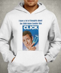 I Have A Lot Of Thoughts About The 2006 Adam Sandler Film Click T-shirt 2 I Have A Lot Of Thoughts About The 2006 Adam Sandler Film Click T shirt 3
