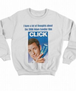 I Have A Lot Of Thoughts About The 2006 Adam Sandler Film Click T-shirt 3 I Have A Lot Of Thoughts About The 2006 Adam Sandler Film Click T shirt 4