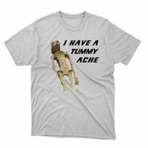 I Have A Tummy Ache Shirt