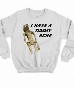 I Have A Tummy Ache Shirt 4