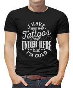 I Have Cool Tattoos Under This But Im Cold Shirt I Have Cool Tattoos Under This But Im Cold Shirt