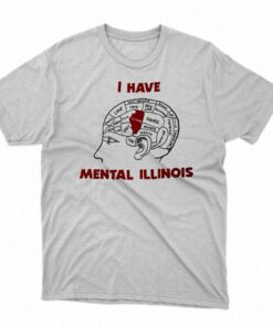 I Have Mental Illinois Shirt That Go Hard T-shirt I Have Mental Illinois Shirt That Go Hard T-shirt