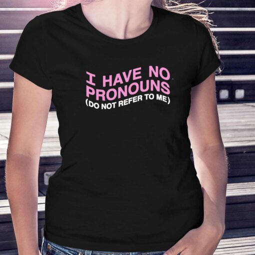 I Have No Pronouns Do Not Refer To Me Shirt