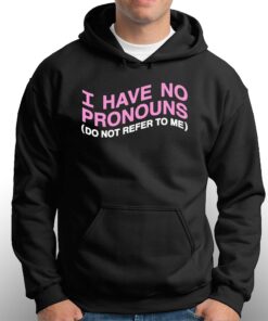 I Have No Pronouns Do Not Refer To Me Shirt 3