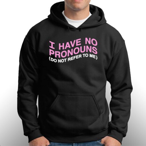 I Have No Pronouns Do Not Refer To Me Shirt