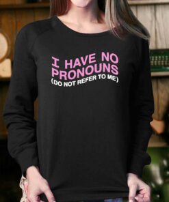 I Have No Pronouns Do Not Refer To Me Shirt 4