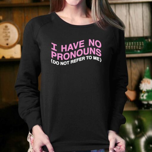 I Have No Pronouns Do Not Refer To Me Shirt