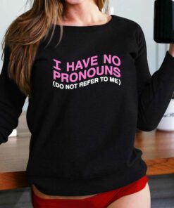 I Have No Pronouns Do Not Refer To Me T-shirt I Have No Pronouns Do Not Refer To Me T-shirt