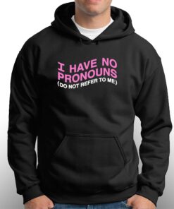 I Have No Pronouns Do Not Refer To Me T shirt 3