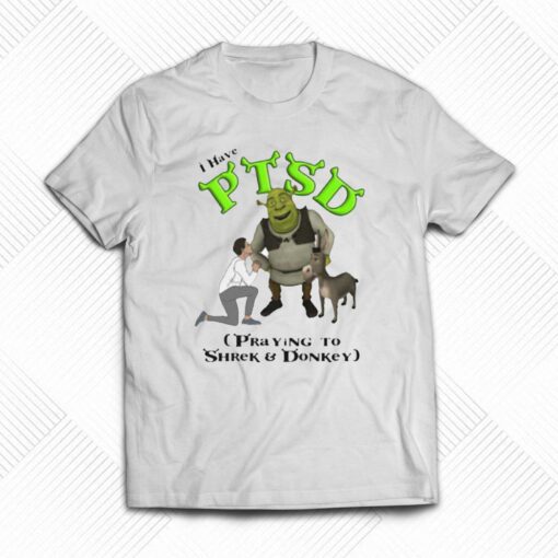 I Have Ptsd Praying To Shrek And Donkey T-shirt