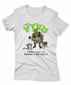 I Have Ptsd Praying To Shrek And Donkey T-shirt I Have Ptsd Praying To Shrek And Donkey T-shirt