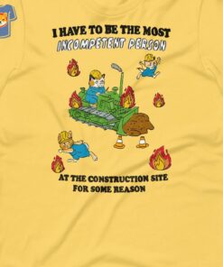 I Have To Be The Most Incompetent Person Construction Unisex T-shirt I Have To Be The Most Incompetent Person Construction Unisex T-shirt