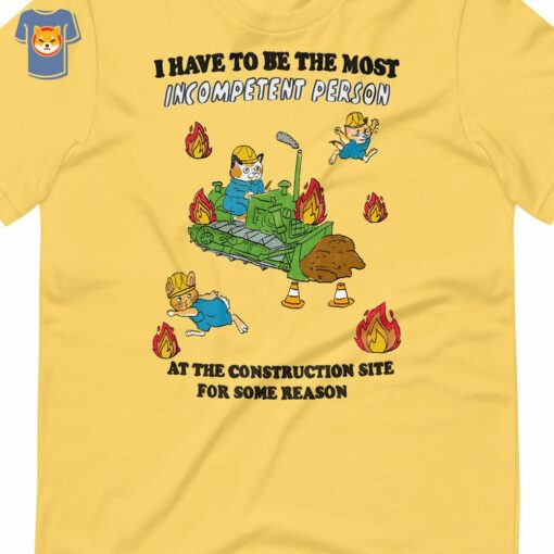 I Have To Be The Most Incompetent Person Construction Unisex T-shirt