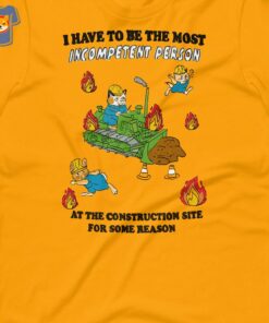 I Have To Be The Most Incompetent Person Construction Unisex T shirt 3