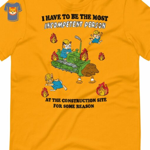 I Have To Be The Most Incompetent Person Construction Unisex T-shirt