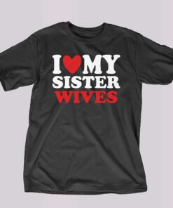 I Heart My Sister Wives T-shirt I Heart My Sister Wives T-shirt