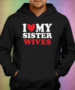 I Heart My Sister Wives T shirt 3