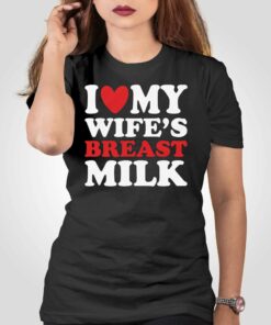 I Heart My Wife’s Breast Milk T-shirt I Heart My Wife’s Breast Milk T-shirt