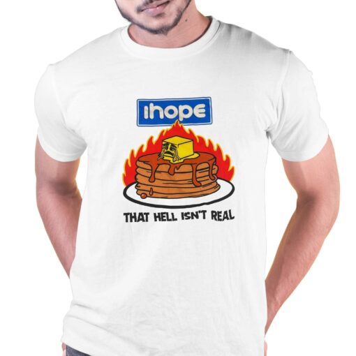 I Hope That Hell Isn’t Real T-shirt