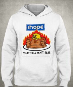 I Hope That Hell Isn't Real T-shirt 2 I Hope That Hell Isnt Real T shirt 3