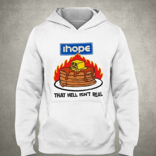 I Hope That Hell Isn’t Real T-shirt