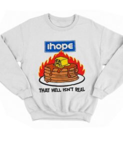 I Hope That Hell Isn't Real T-shirt 3 I Hope That Hell Isnt Real T shirt 4