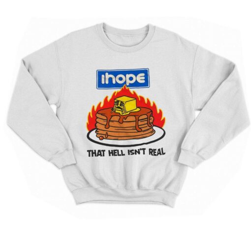 I Hope That Hell Isn’t Real T-shirt