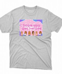 I Hope You Get Herpes T-shirt I Hope You Get Herpes T-shirt