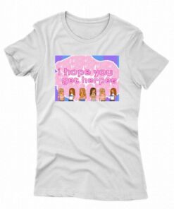 I Hope You Get Herpes T-shirt I Hope You Get Herpes T-shirt