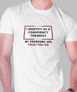 I Identify As A Conspiracy Theorist T-shirt I Identify As A Conspiracy Theorist T-shirt